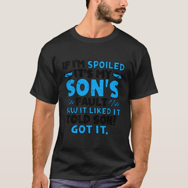 It'S My Son'S Fault If I'M Spoiled Saw It Liked It T-Shirt (Front)