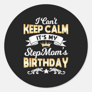 It's My Stepmom's Birthday Shirt I Can't Keep Calm Classic Round Sticker