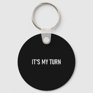 Its My Turn, Funny, Jokes, Sarcastic Sayings Keychain