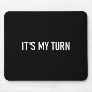 Its My Turn, Funny, Jokes, Sarcastic Sayings Mouse Pad