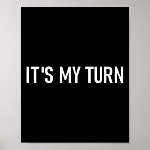 Its My Turn, Funny, Jokes, Sarcastic Sayings Poster