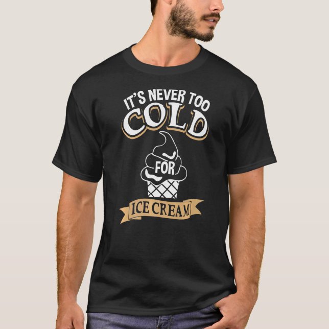 It's Never Too Cold For Ice Cream T-Shirt (Front)
