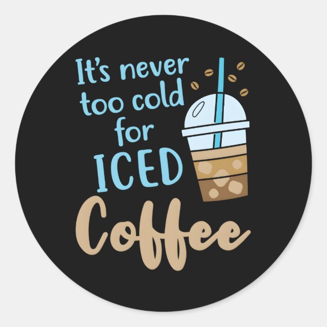 It'S Never Too Cold For Iced Coffee Classic Round Sticker (Front)