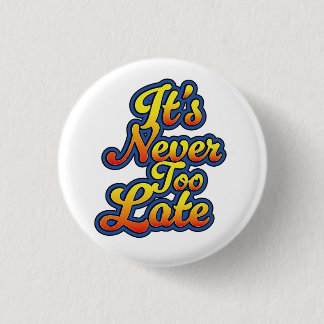 It's never too late 1 inch round button