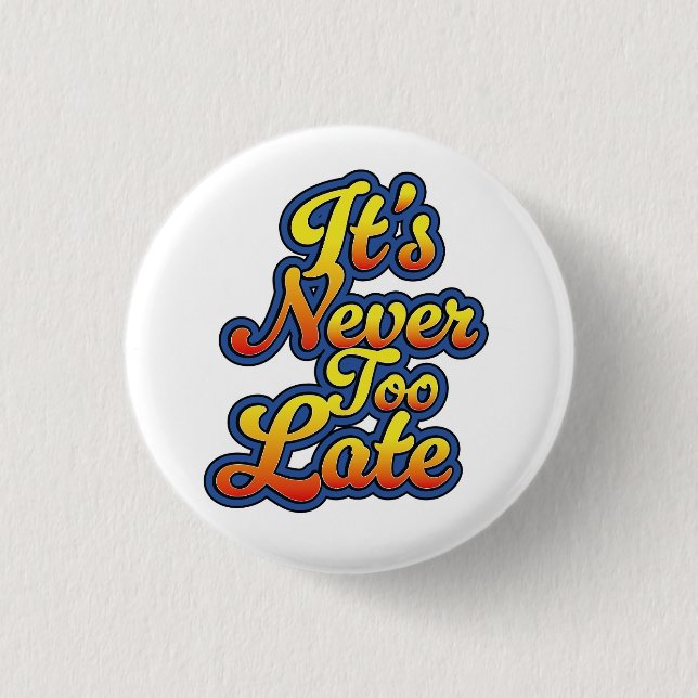 It's never too late 1 inch round button (Front)