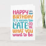 It's Never Too Late Funny Sarcastic Birthday Card<br><div class="desc">Funny,  humourous and sometime sarcastic birthday cards for your family and friends. Get this fun card for your special someone. Visit our store for more cool birthday cards.</div>