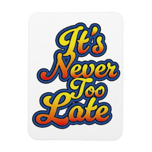 It's never too late magnet