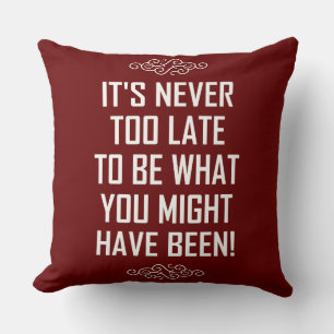 IT'S NEVER TOO LATE... THROW PILLOW