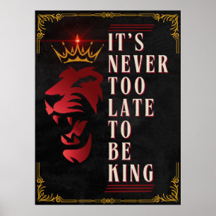 It's Never Too Late to be King - Motivational Poster