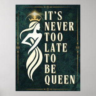 It's Never Too Late to be Queen - Motivational Poster