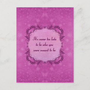 It's Never Too Late To Be Who You Were Meant To Be Postcard