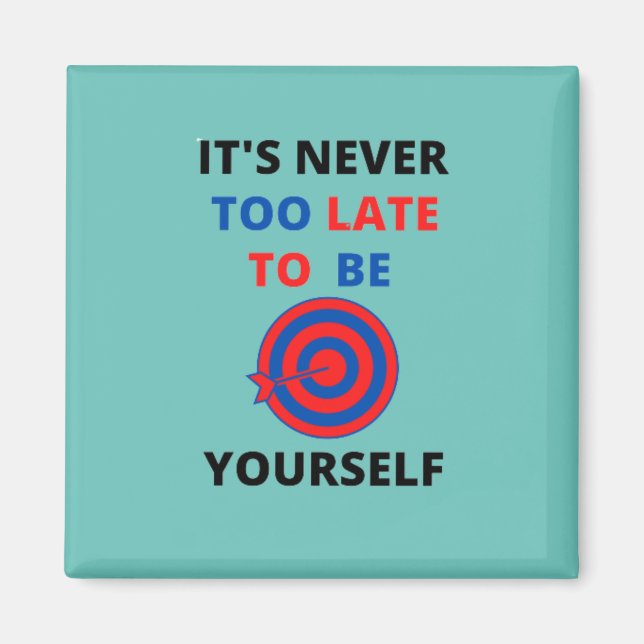 IT'S NEVER TOO LATE TO BE YOURSELF MOTIVATION   MAGNET (Front)
