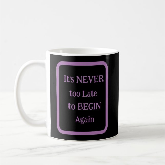'It's NEVER too Late to BEGIN Again' Phrase   Coffee Mug (Left)