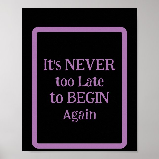 'It's NEVER too Late to BEGIN Again' phrase  Poster (Front)