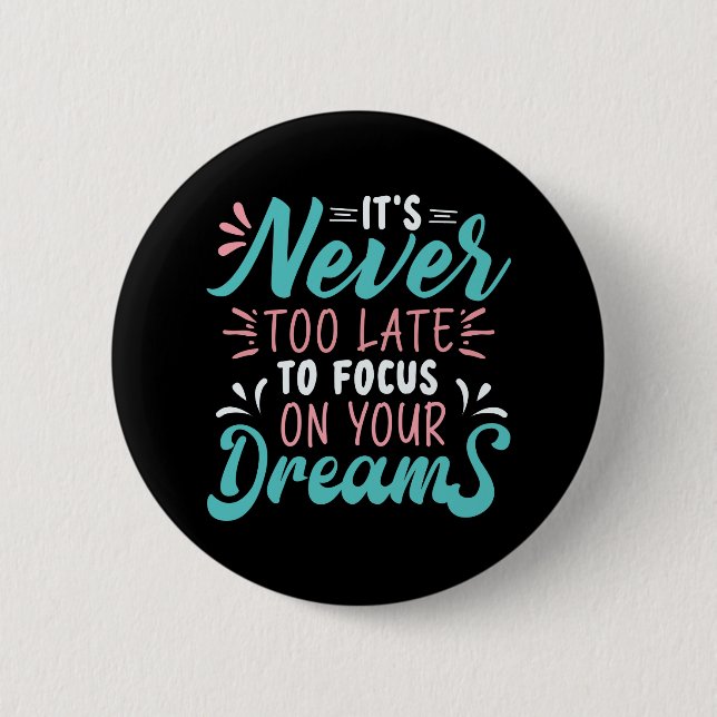 It's never too late to focus on your dreams 2 inch round button (Front)