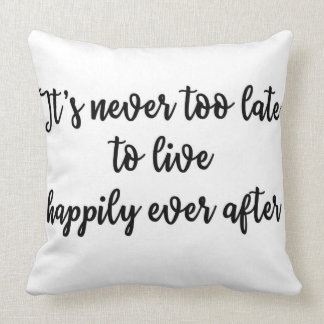It's never too late to live happily ever after throw pillow