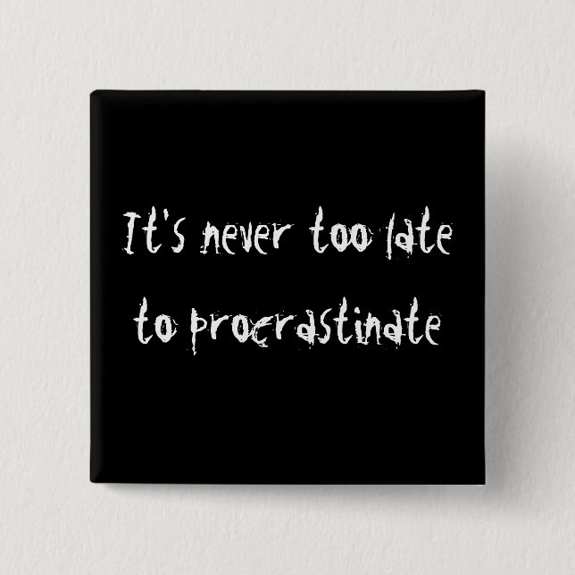 It's Never Too Late To Procrastinate! 2 Inch Square Button (Front)