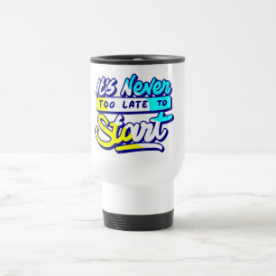 its never too late to start motivational design  travel mug