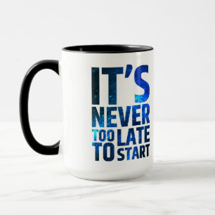 It's Never Too Late To Start Mug