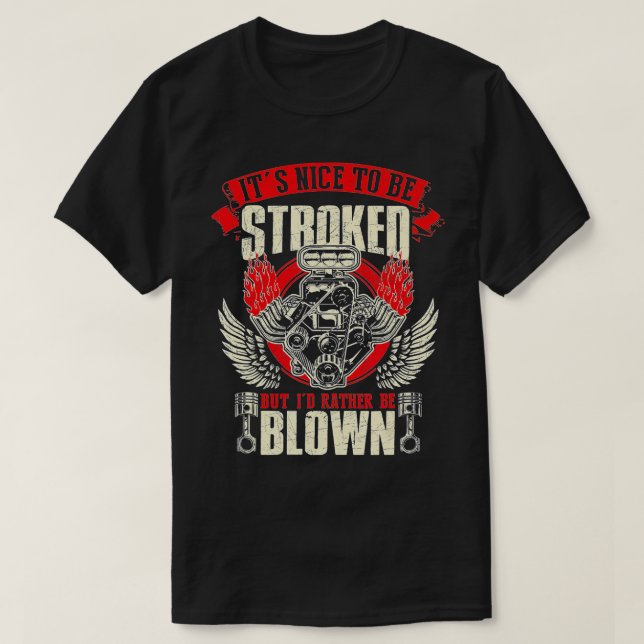 Its Nice o Be Stroked But Id Rather Be Blown Engin T-Shirt (Design Front)