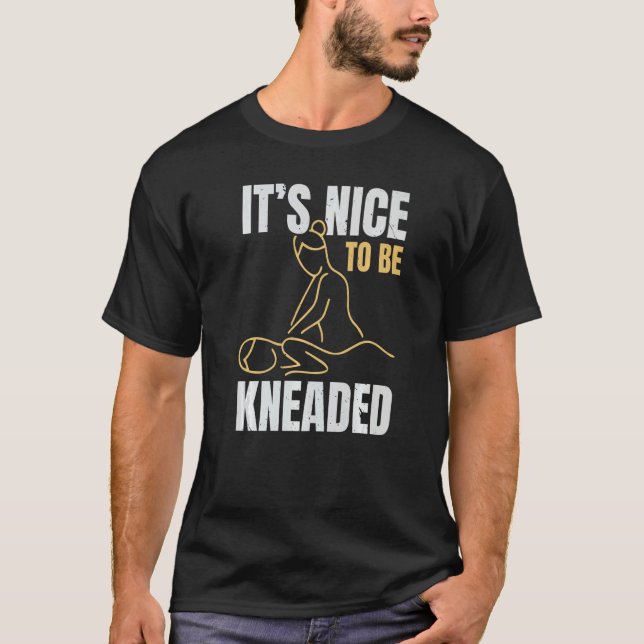It's Nice To Be Kneaded Job Profession Massage The T-Shirt (Front)