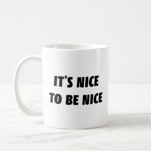 It's Nice To Be Nice Coffee Mug