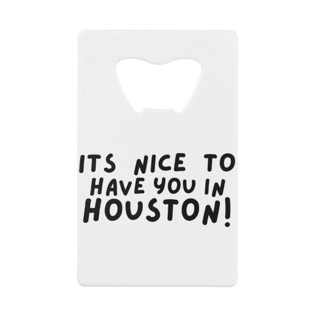 its nice to have you in houston credit card bottle opener (Front)