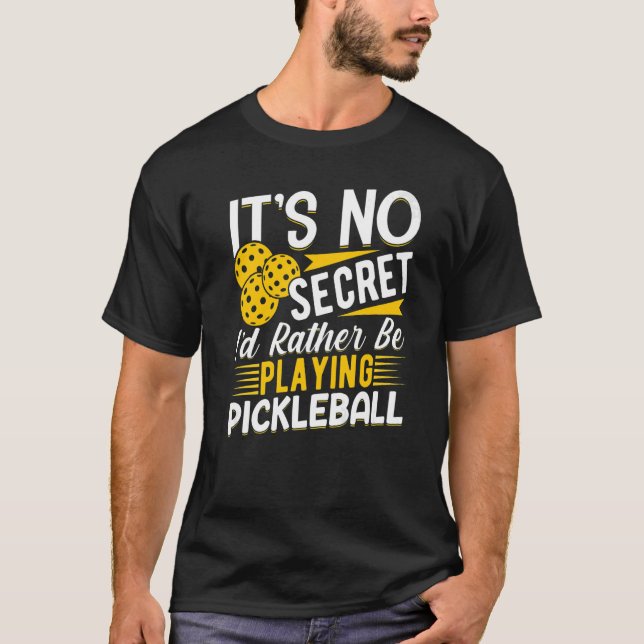 It's No Secret I'd Rather Be Playing Pickleball T-Shirt (Front)