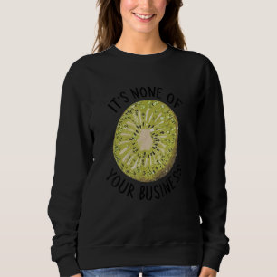 It's None Of Your Business Kiwifruit Sweatshirt