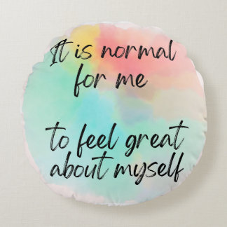 It's Normal for Me to Feel Great About Myself Round Pillow