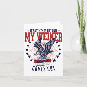 It's Not 4th Of July Until My Weiner Comes Out Fun Card