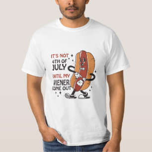 IT'S NOT 4TH OF JULY UNTIL MY WIENER COME OUT T-Shirt