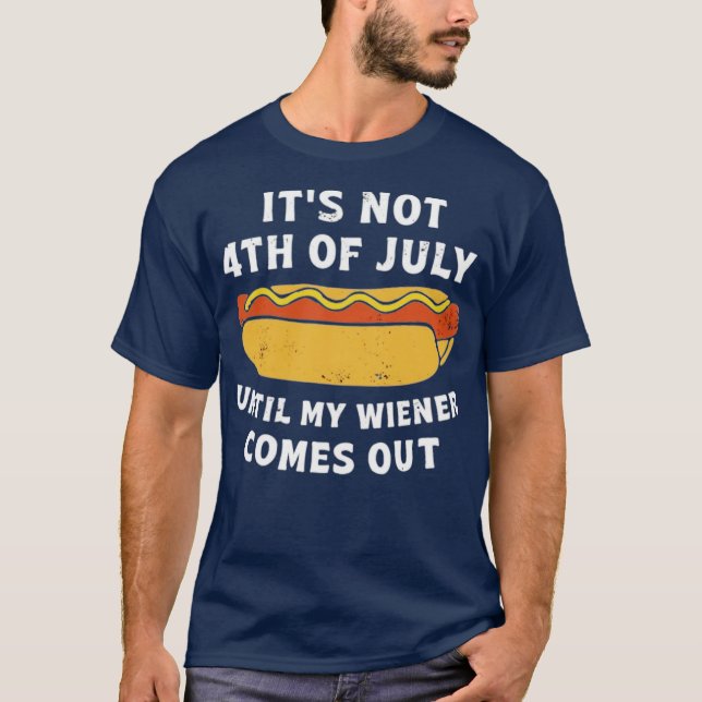 It's Not 4th of July Until My Wiener Comes Out T-Shirt (Front)