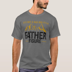 Its Not A Bad Bod Its A Father Figures For Men Dad T-Shirt