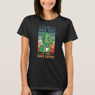 It's Not A Bad Day If You Have Coffee Saying Dinos T-Shirt