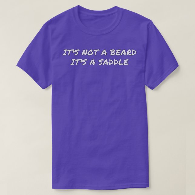 Its Not A Beard Its A Saddle Excellent Design 2 T-Shirt (Design Front)