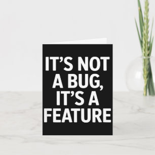 Its not a bug its a feature funny saying Its not a Card