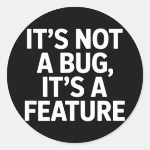 Its not a bug its a feature funny saying Its not a Classic Round Sticker