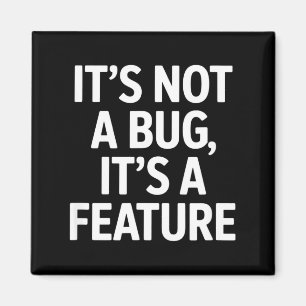 Its not a bug its a feature funny saying Its not a Magnet