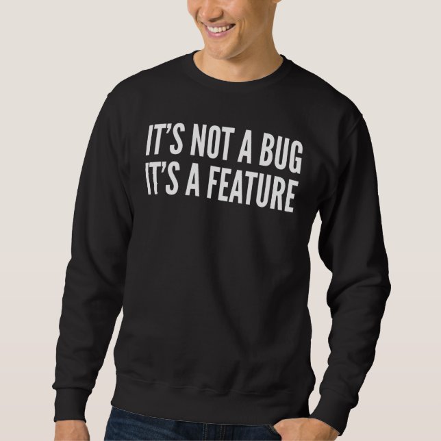 Its Not A Bug Its A Feature - Programmer Sweatshirt (Front)