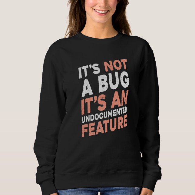It's Not A Bug It's An Undocumented Feature Softwa Sweatshirt (Front)