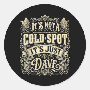 Its Not A Cold Spot Its Dave Funny Ghost Halloween Classic Round Sticker