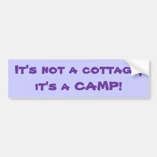 It's not a cottage, it's a CAMP! Bumper Sticker