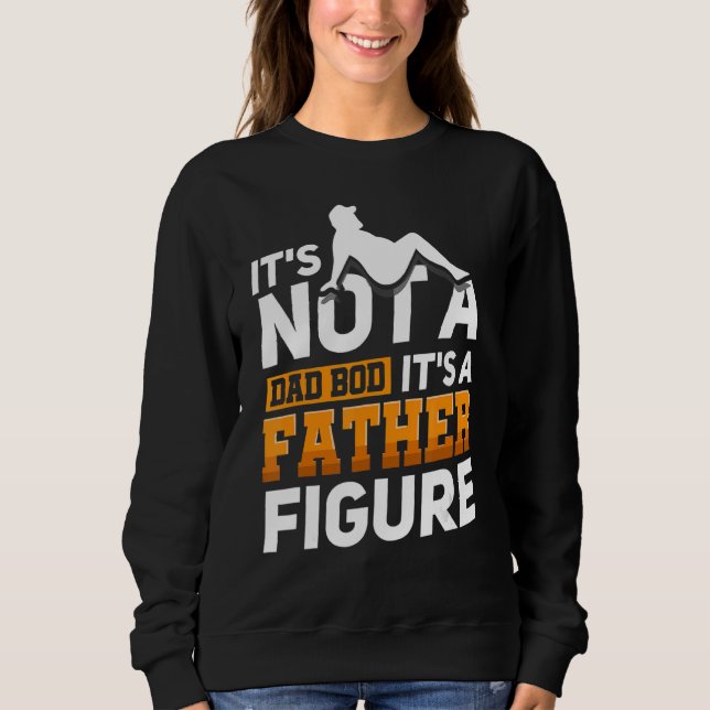 It's Not A Dad Bod It's A Father Figure 11 Sweatshirt (Front)