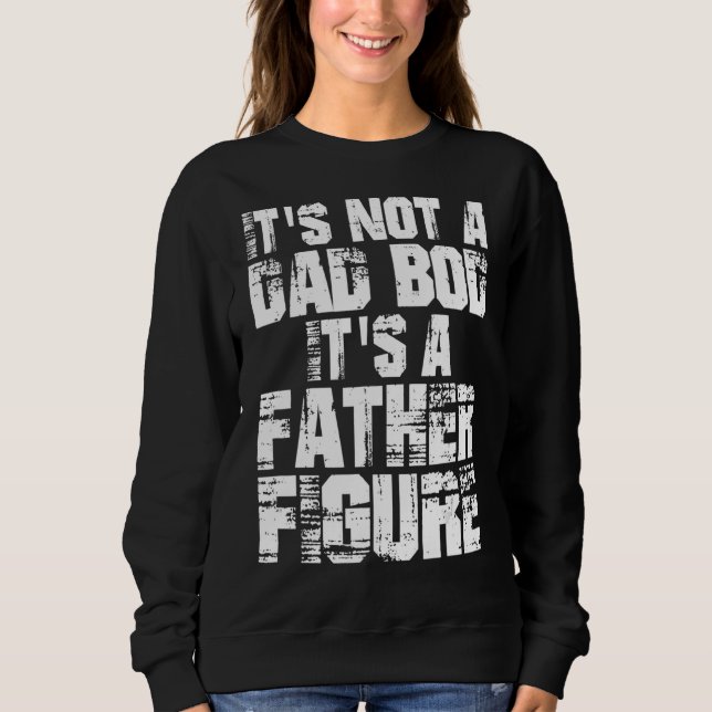 It's Not A Dad Bod It's A Father Figure 1 Sweatshirt (Front)