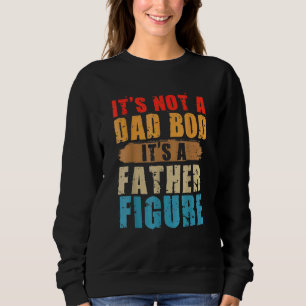 It's Not A Dad Bod It's A Father Figure 20 Sweatshirt