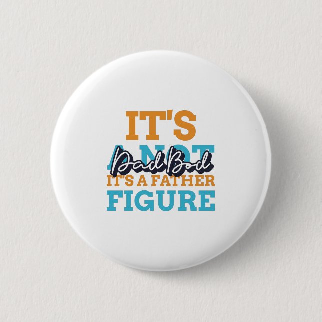 It's Not A Dad Bod It's A Father Figure 2 Inch Round Button (Front)