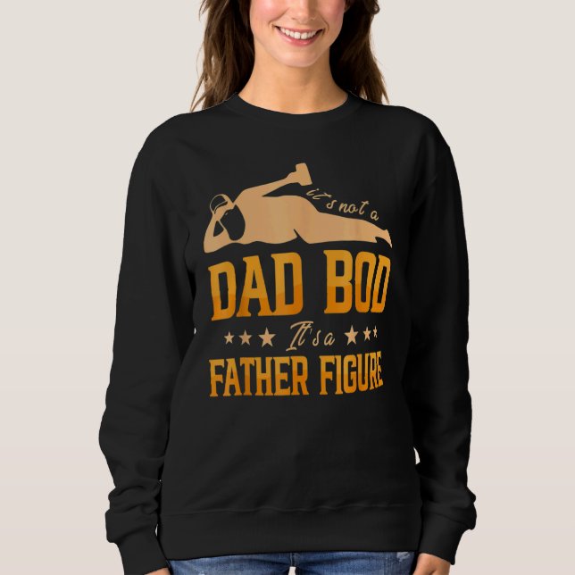 It's Not A Dad Bod It's A Father Figure 2 Sweatshirt (Front)
