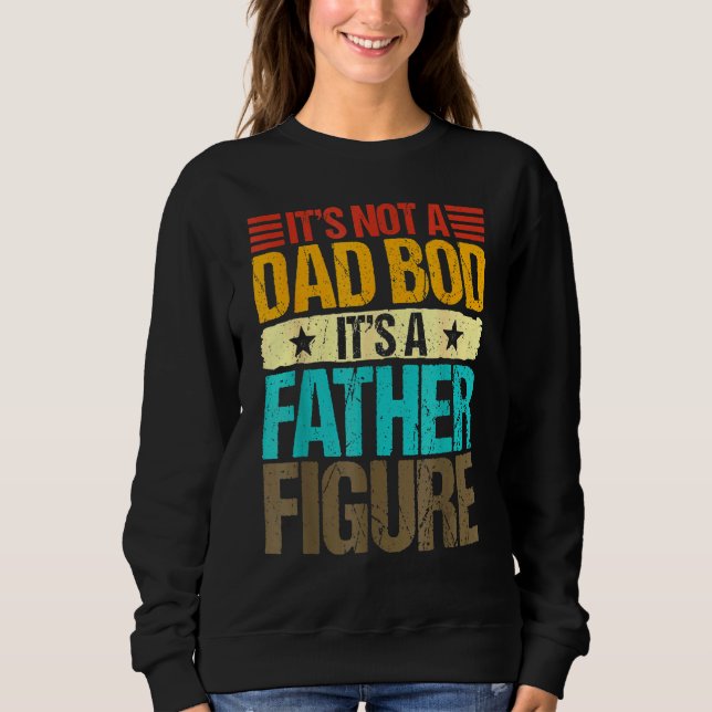 It's Not A Dad Bod It's A Father Figure 3 Sweatshirt (Front)