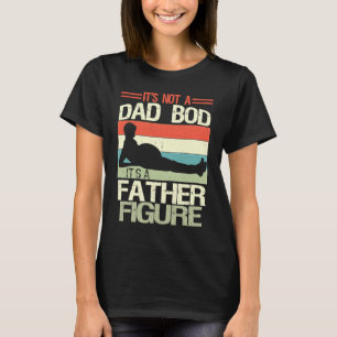 It's Not A Dad Bod It's A Father Figure 6 T-Shirt